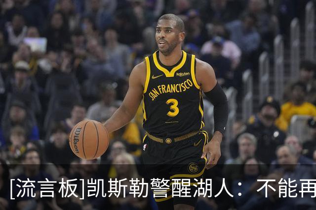 [流言板]凯斯勒警醒湖人：不能再只靠进攻，争冠必须提升防守